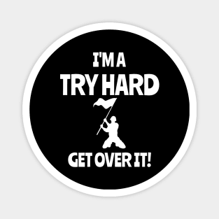 I'm a try hard...Get over it! Magnet